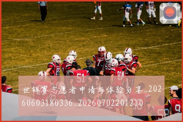 世锦赛志愿者申请与体验分享_20260603180336_20260702201210
