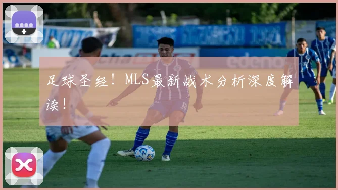 足球圣经！MLS最新战术分析深度解读！